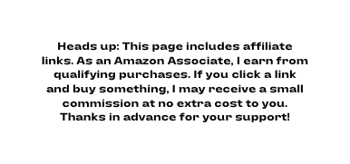 Heads up This page includes affiliate links As an Amazon Associate I earn from qualifying purchases If you click a link and buy something I may receive a small commission at no extra cost to you Thanks in advance for your support